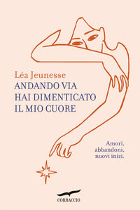 Andando via hai dimenticato il mio cuore - amori abbandoni nuovi inizi 