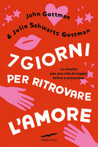 7 giorni per ritrovare l'amore - la ricetta per una vita di coppia felice e armoniosa 