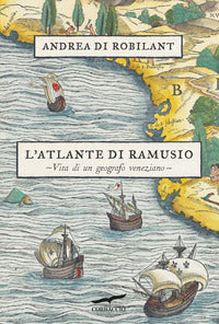 Atlante di ramusio - vita di un geografo veneziano 