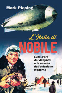 Italia di nobile - l'eta' d'oro del dirigibile e la nascita dell'aviazione moderna 