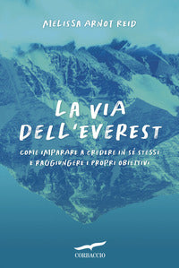 Via dell'everest - come imparare a credere in se' stessi e raggiungere i propri obiettivi 