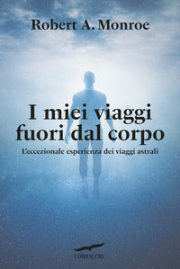 Miei viaggi fuori dal corpo - l'eccezionale esperienza dei viaggi astrali 