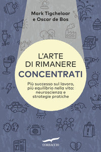 Arte di rimanere concentrati - piu' successo sul lavoro piu' equilibrio nella vita 