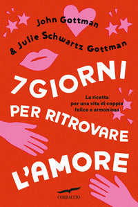 7 giorni per ritrovare l'amore - la ricetta per una vita di coppia felice e armoniosa 