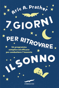 7 giorni per ritrovare il sonno - un programma semplice ed efficace per combattere l'insonnia 