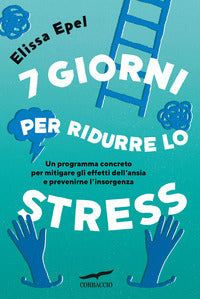 7 giorni per ridurre lo stress - un programma concreto per mitigare gli effetti dell'ansia 