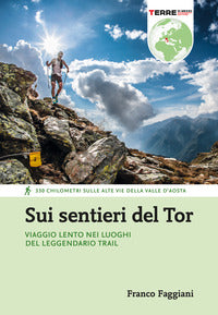 Sui sentieri del tor - viaggio lento nei luoghi del leggendario trail 320 chilometri sulle alte vie 