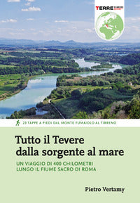 Tutto il tevere dalla sorgente al mare - un viaggio di 400 chilometri lungo il fiume sacro di roma 