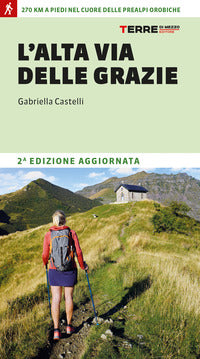 Alta via delle grazie 270 km a piedi nel cuore delle alpi orobie 