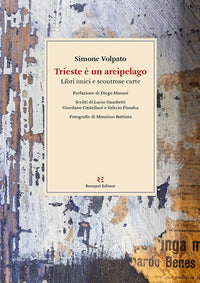 Trieste e' un arcipelago - libri unici e scontrose carte 