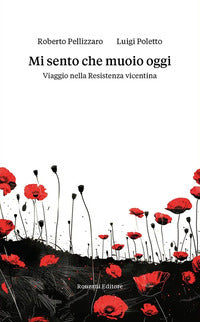 Mi sento che muoio oggi - viaggio nella resistenza vicentina 