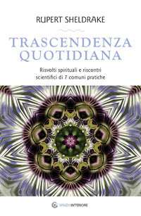 Trascendenza quotidiana - risvolti spirituali e riscontri scientifici di 7 comuni pratiche 