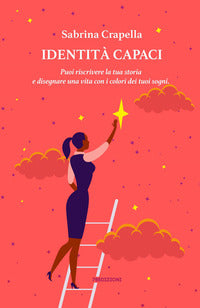 Identita' capaci - puoi riscrivere la tua storia e disegnare una vita con i colori dei tuoi sogni 