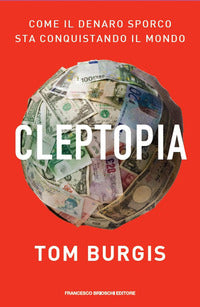 Cleptopia - come il denaro sporco sta conquistando il mondo 