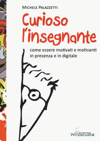 Curioso l'insegnante - come essere motivati e motivanti in presenza e in digitale 