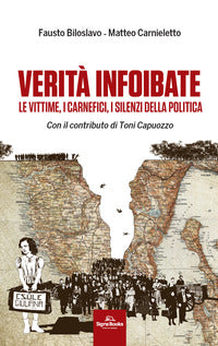 Verita' infoibate - le vittime i carnefici i silenzi della politica 