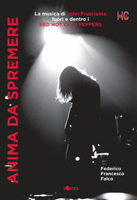 Anima da spremere - la musica di john frusciante fuori e dentro i red hot chili peppers 