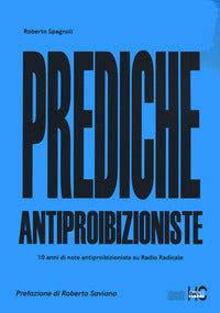 Prediche antiproibizioniste - 10 anni di note antiproibizioniste su radio radicale 