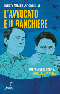 Avvocato e il banchiere - dal premier per caso al whatever it takes 