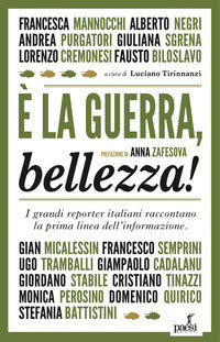 ? la guerra bellezza ! i grandi reporter italiani raccontano la prima linea dell'informazione 