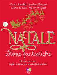 Natale storie fantastiche - dodici racconti dagli scrittori piu' amati dai bambini 