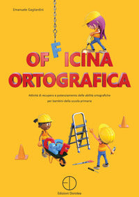 Officina ortografica. attivita' di recupero e potenziamento delle abilita' ortografiche per bambini 