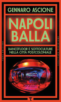 Napoli balla - dancefloor e sottoculture nella citta' postcoloniale 