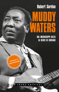 Muddy waters - dal mississippi delta al blues di chicago 