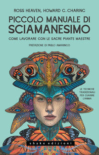 Piccolo manuale di sciamanesimo come lavorare con le sacre piante maestre 