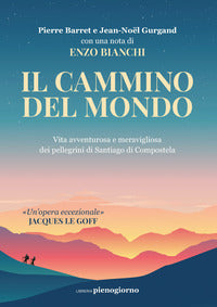 Cammino del mondo - vita avventurosa e meravigliosa dei pellegrini in santiago di compostela 