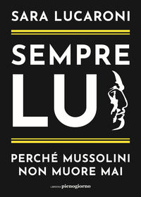 Sempre lui - perche' mussolini non muore mai 