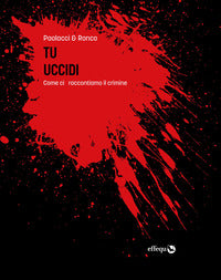 Tu uccidi - come ci raccontiamo il crimine 