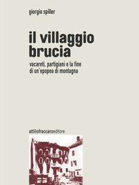 Villaggio brucia - vacareti partigiani e la fine di un'epopea di montagna 
