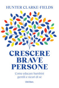 Crescere brave persone - come educare bambini gentili e sicuri di se' 