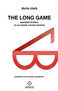 The long game - guardare lontano in un mondo a breve termine 