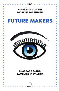 Future makers - guardare oltre cambiare in pratica 