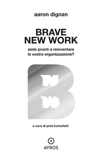 Brave new work - siete pronti a reinventare la vostra organizzazione 