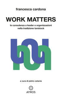 Work matters - la consulenza a leader e organizzazioni nella tradizione tavistock 