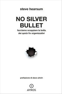 No silver bullet - fate scoppiare la bolla delle quick fix organizzativi 