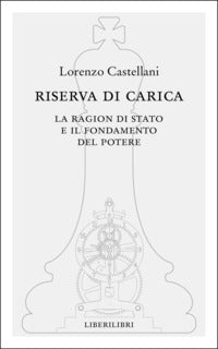 Riserva di carica - la ragion di stato e il fondamento del potere 