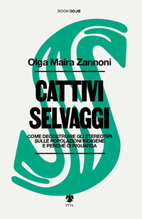Cattivi selvaggi - come decostruire gli stereotipi sulle popolazioni indigene e perche' ci riguarda 