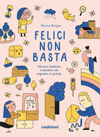 Felici non basta - educare bambine e bambini che sognano in grande 