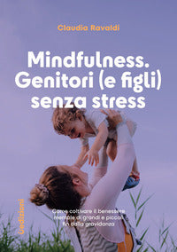 Mindfulness - genitori e figli senza stress - come coltivare il benessere mentale di grandi e 