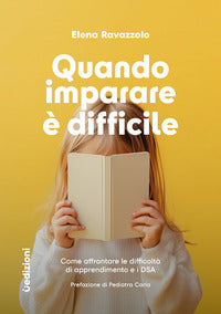 Quando imparare e' difficile - come affrontare le difficolta' di apprendimento e i dsa 