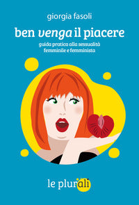 Ben venga il piacere - guida pratica alla sessualita' femminile e femminista 