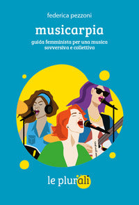 Musicarpia - guida femminista per una musica sovversiva e collettiva 