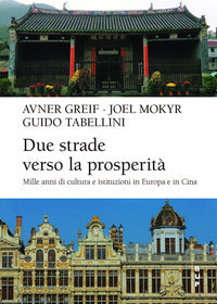 Due strade verso la prosperita' - mille anni di cultura e istituzioni in europa e cina 