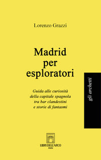 Madrid per esploratori - guida alle curiosita' della capitale spagnola tra bar 