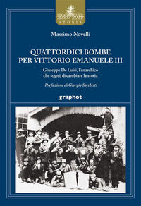 Quattordici bombe per vittorio emanuele iii - giuseppe de luisi l'anarchico che sogno' di cambiare 