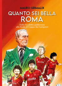 Quanto sei bella roma - dallo scudetto giallorosso alla finale di coppa dei campioni 